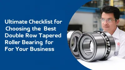 Ultimate Checklist for Choosing the Best Double Row Tapered Roller Bearing for Your Business